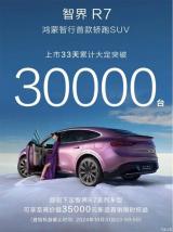 智界R7上市33天累计大定突破30000台